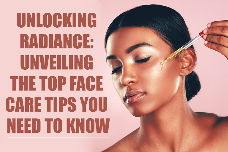 Unveiling the Top Face Care Tips You Need to Know