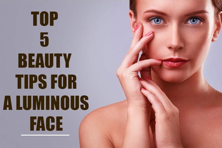 Top 5 Beauty Tips for a Luminous Face